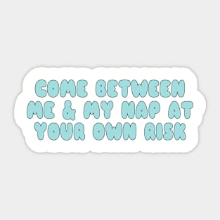 Come Between Me and My Nap At Your Own Risk Sticker